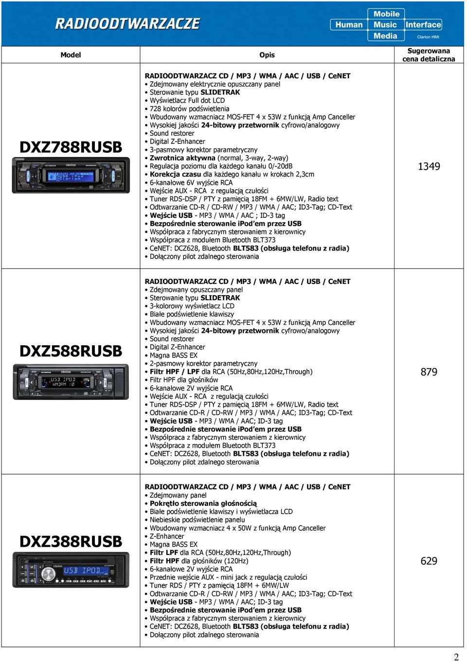 aktywna (normal, 3-way, 2-way) Regulacja poziomu dla każdego kanału 0/-20dB Korekcja czasu dla każdego kanału w krokach 2,3cm 6-kanałowe 6V wyjście RCA Wejście AUX - RCA z regulacją czułości Tuner