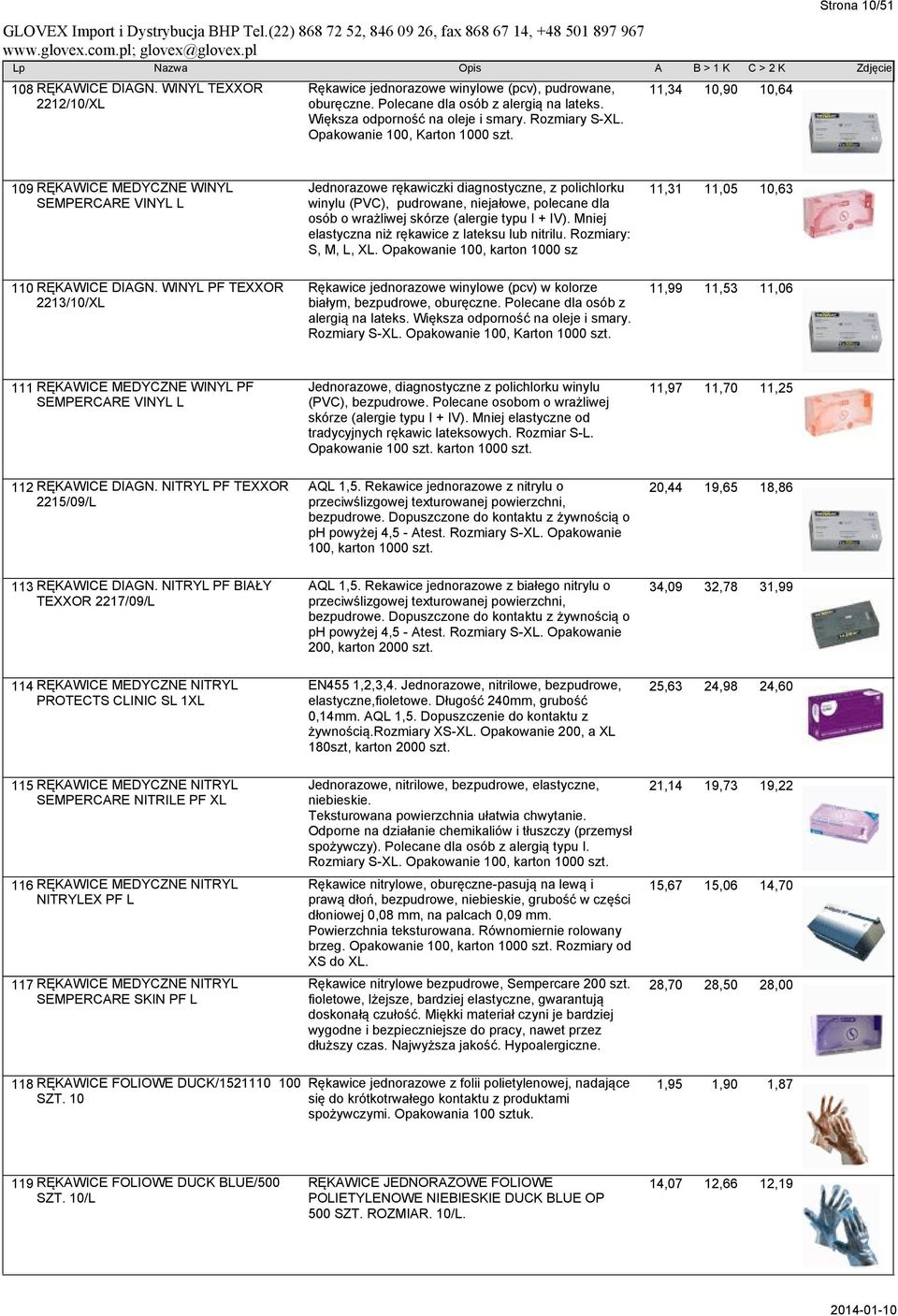 11,34 10,90 10,64 109 RĘKAWICE MEDYCZNE WINYL SEMPERCARE VINYL L Jednorazowe rękawiczki diagnostyczne, z polichlorku winylu (PVC), pudrowane, niejałowe, polecane dla osób o wrażliwej skórze (alergie