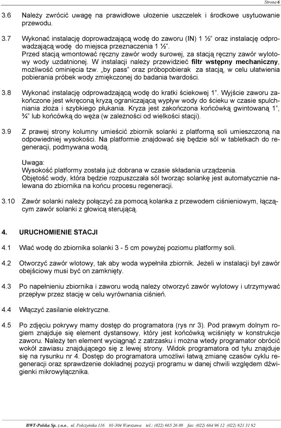 by pass oraz próbopobierak za stacją, w celu ułatwienia pobierania próbek wody zmiękczonej do badania twardości. 3.8 Wykonać instalację odprowadzającą wodę do kratki ściekowej 1.