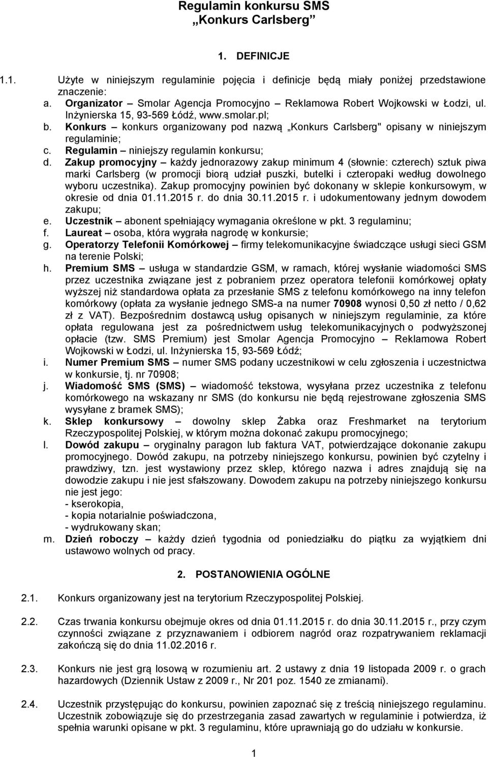 Konkurs konkurs organizowany pod nazwą Konkurs Carlsberg" opisany w niniejszym regulaminie; c. Regulamin niniejszy regulamin konkursu; d.