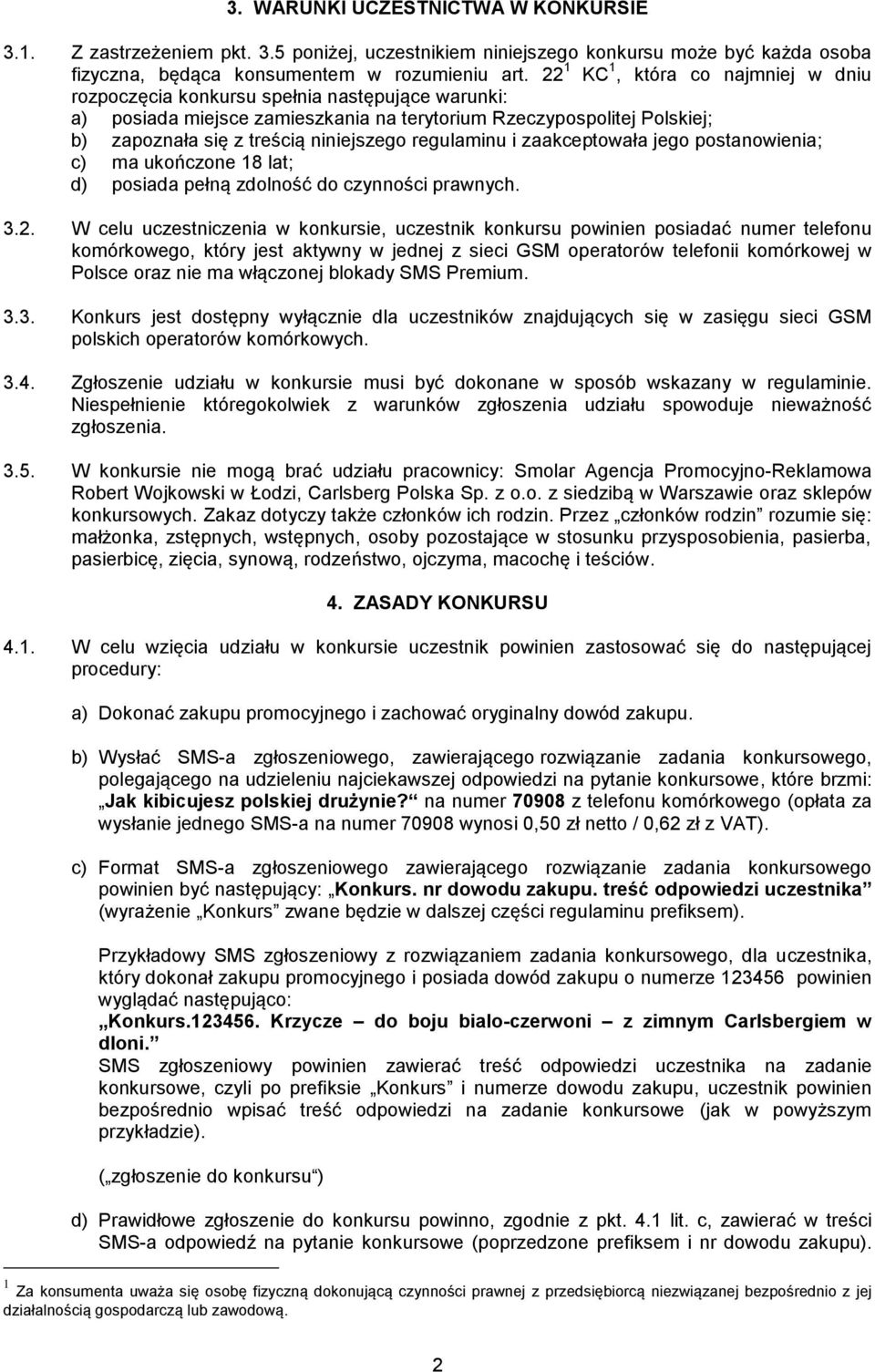 regulaminu i zaakceptowała jego postanowienia; c) ma ukończone 18 lat; d) posiada pełną zdolność do czynności prawnych. 3.2.
