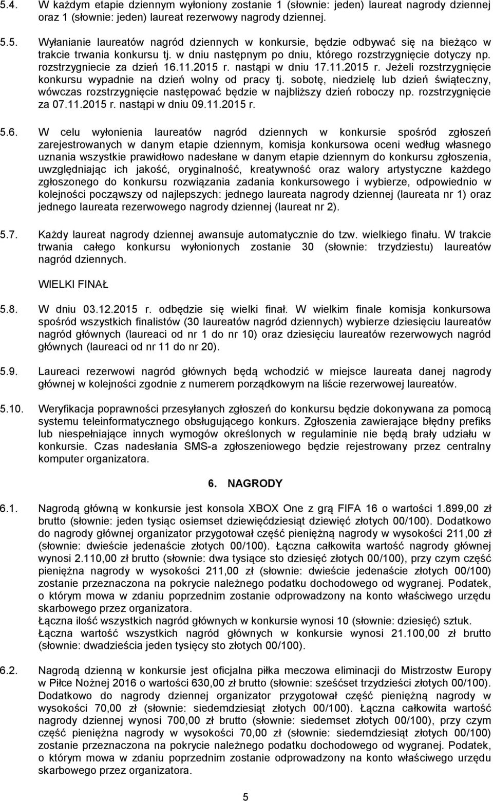 sobotę, niedzielę lub dzień świąteczny, wówczas rozstrzygnięcie następować będzie w najbliższy dzień roboczy np. rozstrzygnięcie za 07.11.2015 r. nastąpi w dniu 09.11.2015 r. 5.6.