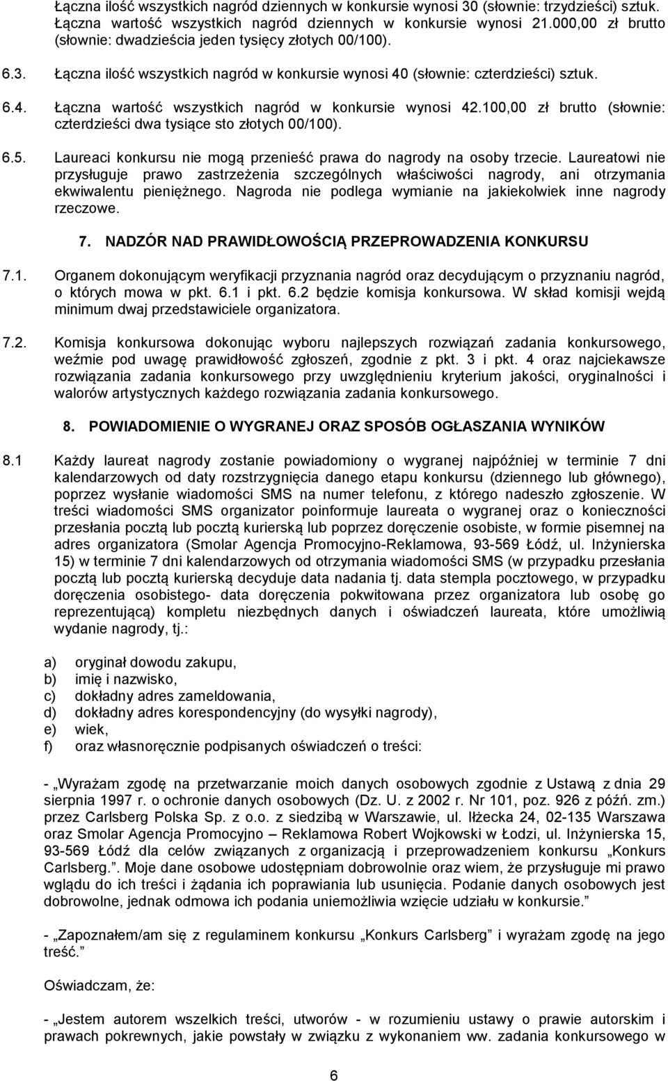 100,00 zł brutto (słownie: czterdzieści dwa tysiące sto złotych 00/100). 6.5. Laureaci konkursu nie mogą przenieść prawa do nagrody na osoby trzecie.