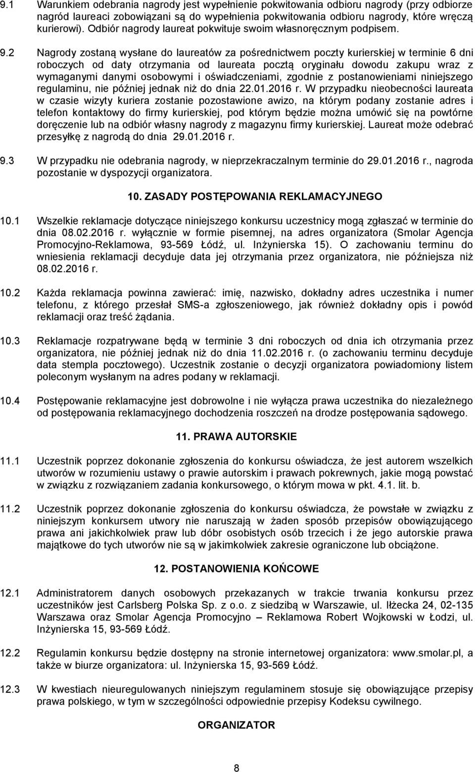2 Nagrody zostaną wysłane do laureatów za pośrednictwem poczty kurierskiej w terminie 6 dni roboczych od daty otrzymania od laureata pocztą oryginału dowodu zakupu wraz z wymaganymi danymi osobowymi