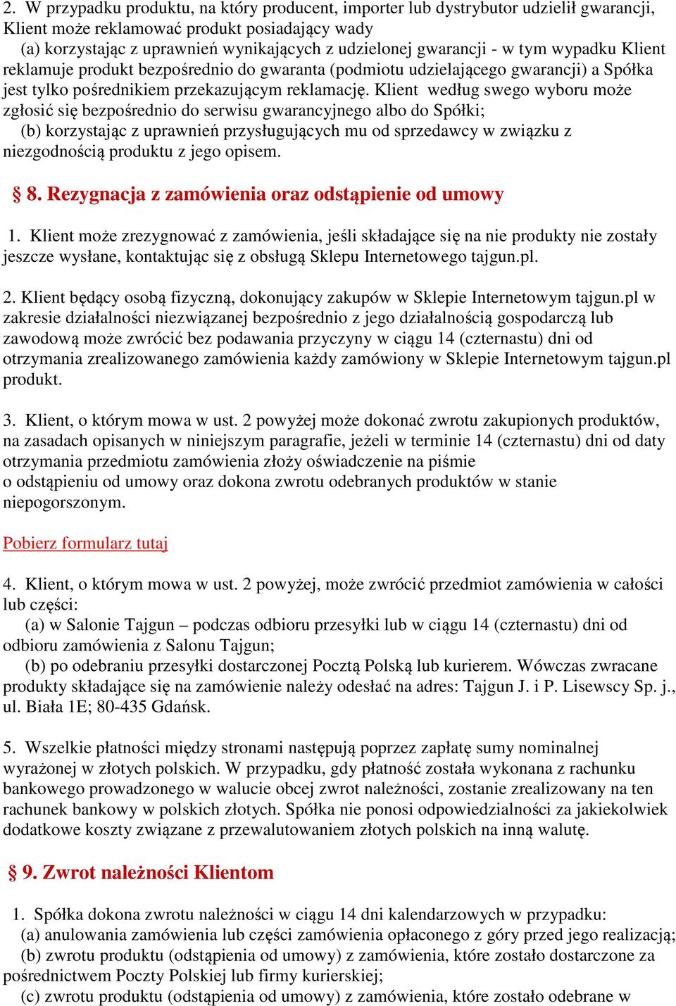 Klient według swego wyboru może zgłosić się bezpośrednio do serwisu gwarancyjnego albo do Spółki; (b) korzystając z uprawnień przysługujących mu od sprzedawcy w związku z niezgodnością produktu z