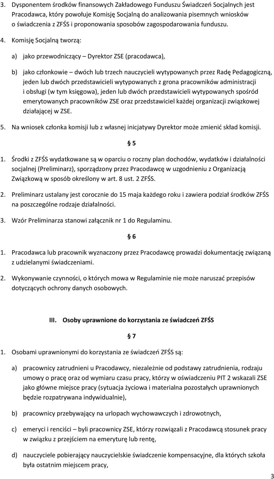 Komisję Socjalną tworzą: a) jako przewodniczący Dyrektor ZSE (pracodawca), b) jako członkowie dwóch lub trzech nauczycieli wytypowanych przez Radę Pedagogiczną, jeden lub dwóch przedstawicieli