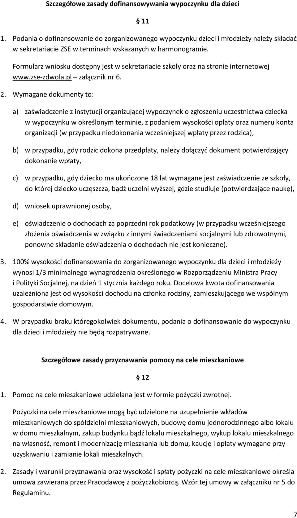 Formularz wniosku dostępny jest w sekretariacie szkoły oraz na stronie internetowej www.zse-zdwola.pl załącznik nr 6. 2.