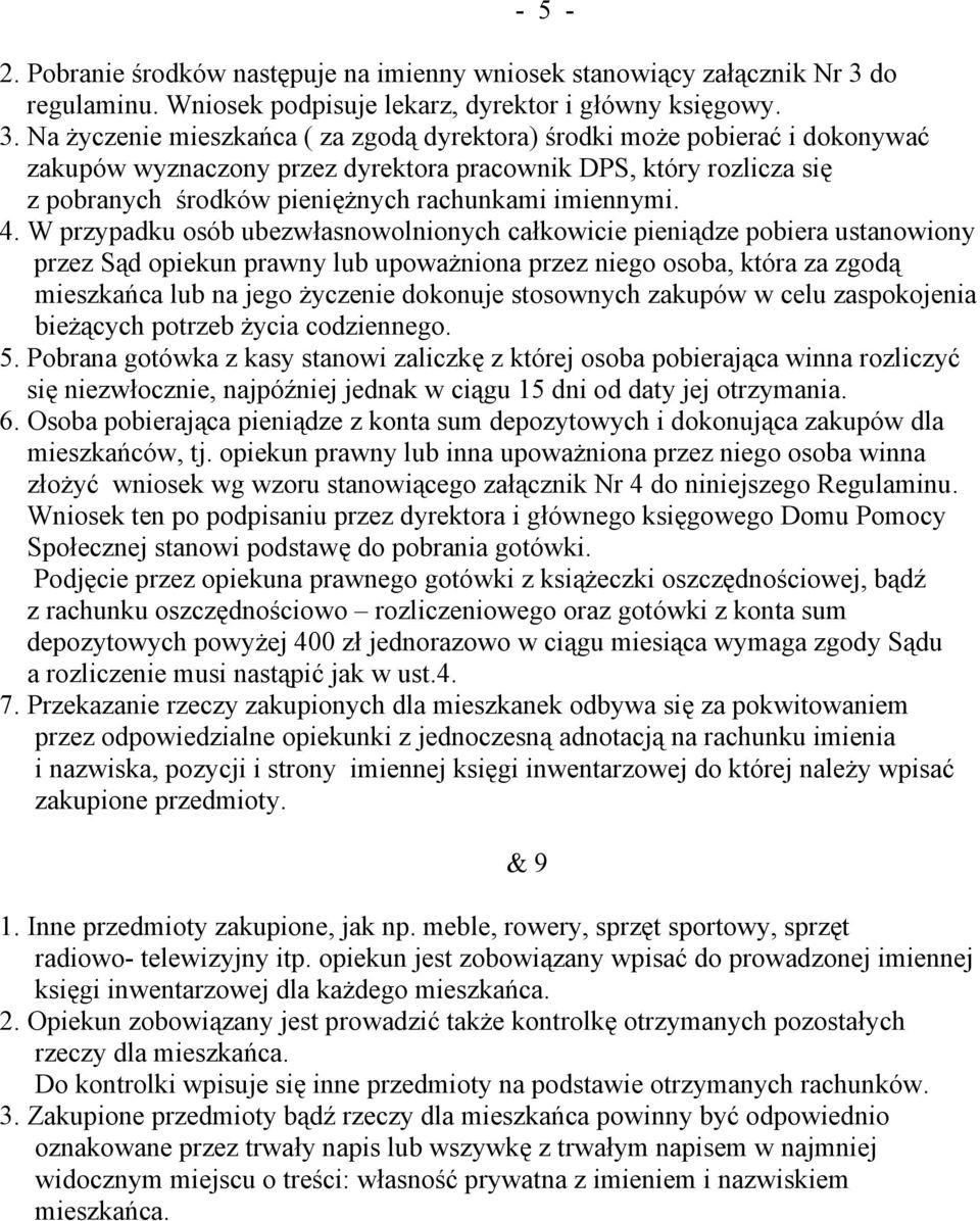 Na życzenie mieszkańca ( za zgodą dyrektora) środki może pobierać i dokonywać zakupów wyznaczony przez dyrektora pracownik DPS, który rozlicza się z pobranych środków pieniężnych rachunkami imiennymi.