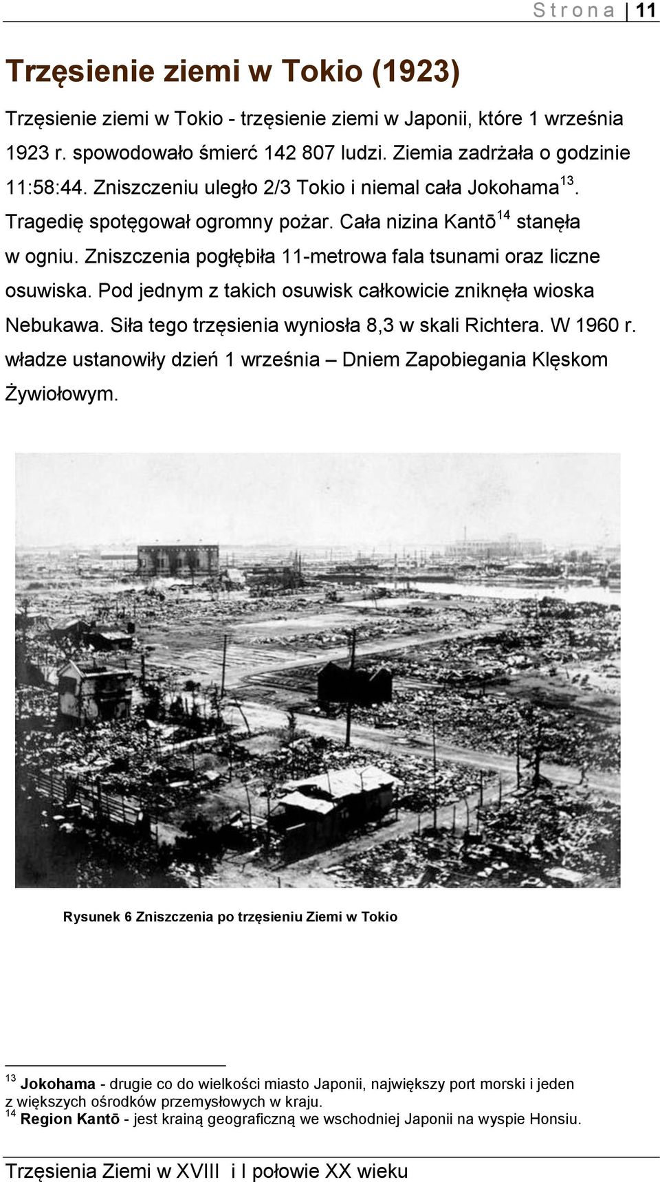 Pod jednym z takich osuwisk całkowicie zniknęła wioska Nebukawa. Siła tego trzęsienia wyniosła 8,3 w skali Richtera. W 1960 r. władze ustanowiły dzień 1 września Dniem Zapobiegania Klęskom Żywiołowym.