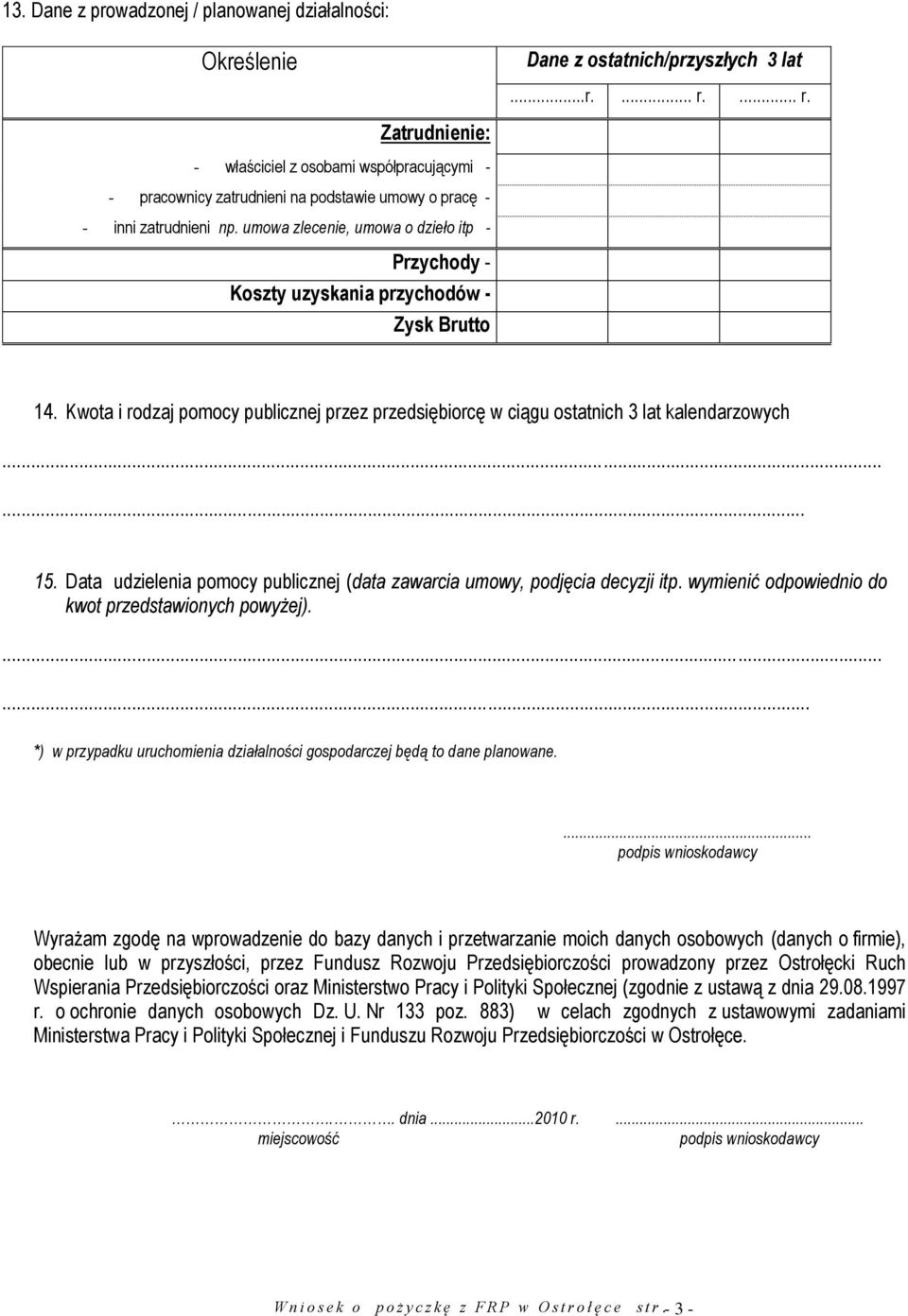 umowa zlecenie, umowa o dzieło itp Przychody Koszty uzyskania przychodów Zysk Brutto 14. Kwota i rodzaj pomocy publicznej przez przedsiębiorcę w ciągu ostatnich 3 lat kalendarzowych..... 15.