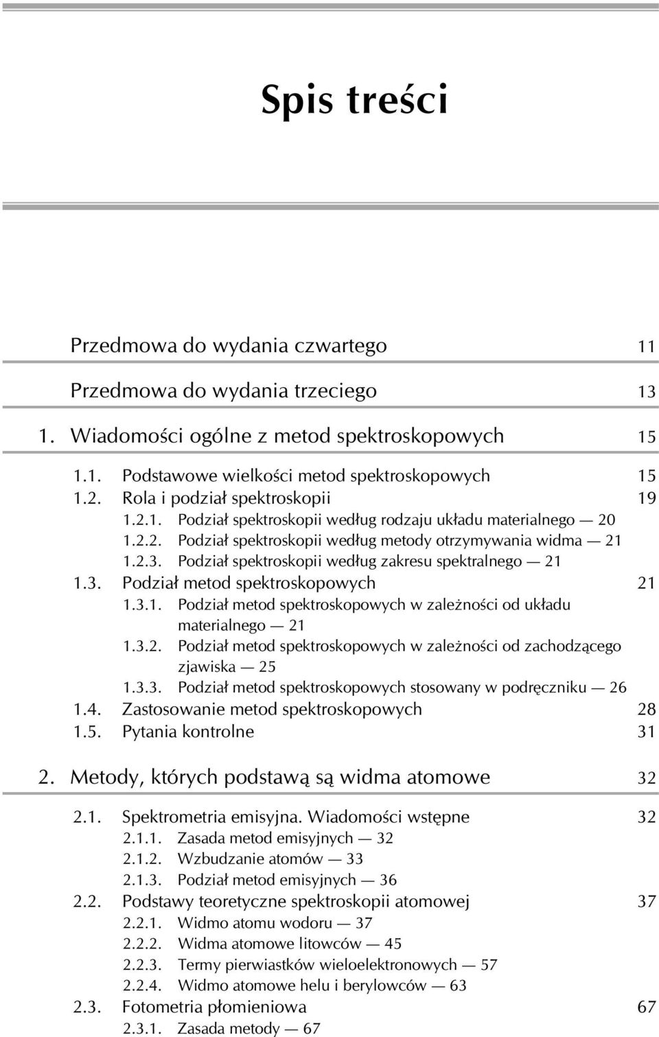 Podział spektroskopii według zakresu spektralnego 21 1.3. Podział metod spektroskopowych 21 1.3.1. Podział metod spektroskopowych w zależności od układu materialnego 21 1.3.2. Podział metod spektroskopowych w zależności od zachodzącego zjawiska 25 1.