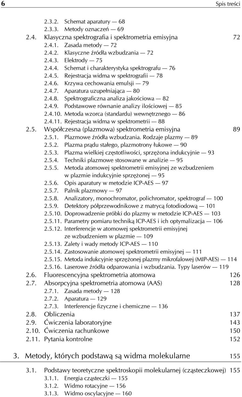 4.9. Podstawowe równanie analizy ilościowej 85 2.4.10. Metoda wzorca (standardu) wewnętrznego 86 2.4.11. Rejestracja widma w spektrometrii 88 2.5. Współczesna (plazmowa) spektrometria emisyjna 89 2.5.1. Plazmowe źródła wzbudzania.