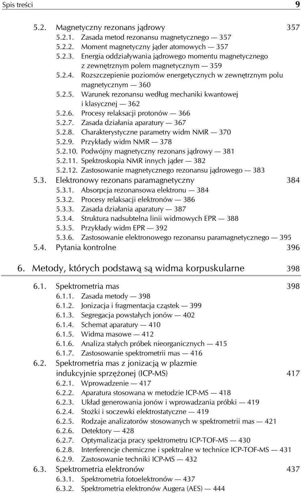 Zasada działania aparatury 367 5.2.8. Charakterystyczne parametry widm NMR 370 5.2.9. Przykłady widm NMR 378 5.2.10. Podwójny magnetyczny rezonans jądrowy 381 5.2.11.
