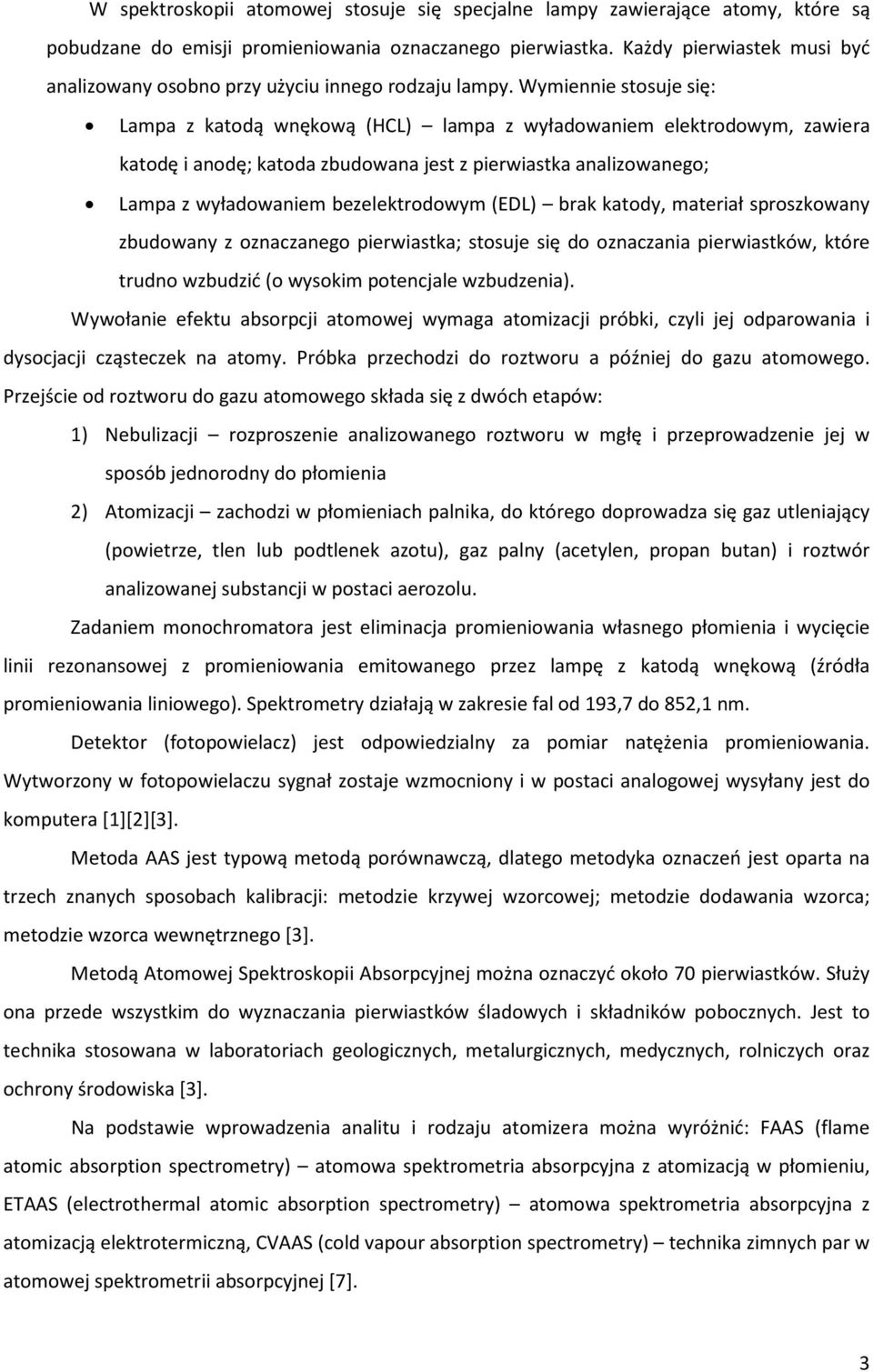 Wymiennie stosuje się: Lampa z katodą wnękową (HCL) lampa z wyładowaniem elektrodowym, zawiera katodę i anodę; katoda zbudowana jest z pierwiastka analizowanego; Lampa z wyładowaniem bezelektrodowym