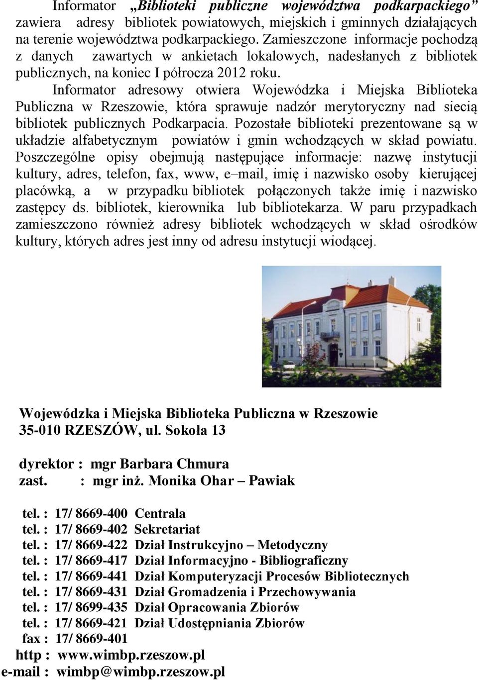 Informator adresowy otwiera Wojewódzka i Miejska Biblioteka Publiczna w Rzeszowie, która sprawuje nadzór merytoryczny nad siecią bibliotek publicznych Podkarpacia.