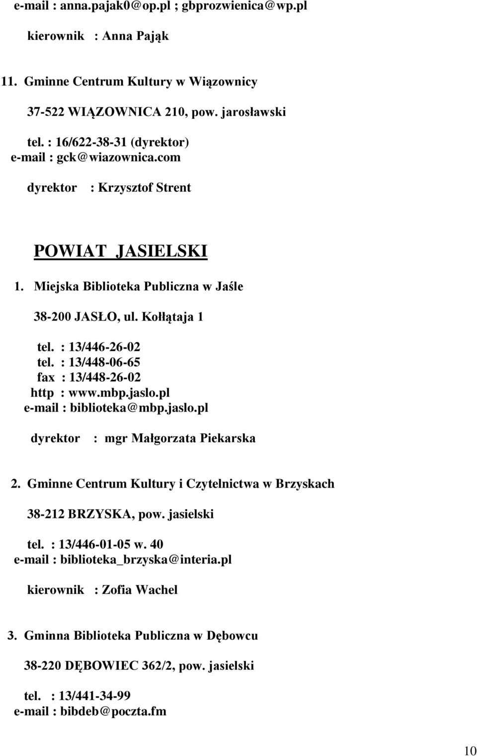 : 13/448-06-65 fax : 13/448-26-02 http : www.mbp.jaslo.pl e-mail : biblioteka@mbp.jaslo.pl dyrektor : mgr Małgorzata Piekarska 2.