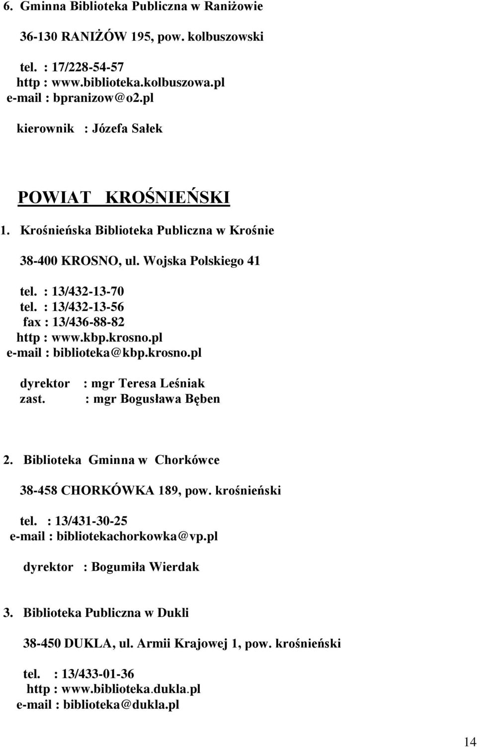 : 13/432-13-56 fax : 13/436-88-82 http : www.kbp.krosno.pl e-mail : biblioteka@kbp.krosno.pl dyrektor : mgr Teresa Leśniak zast. : mgr Bogusława Bęben 2.