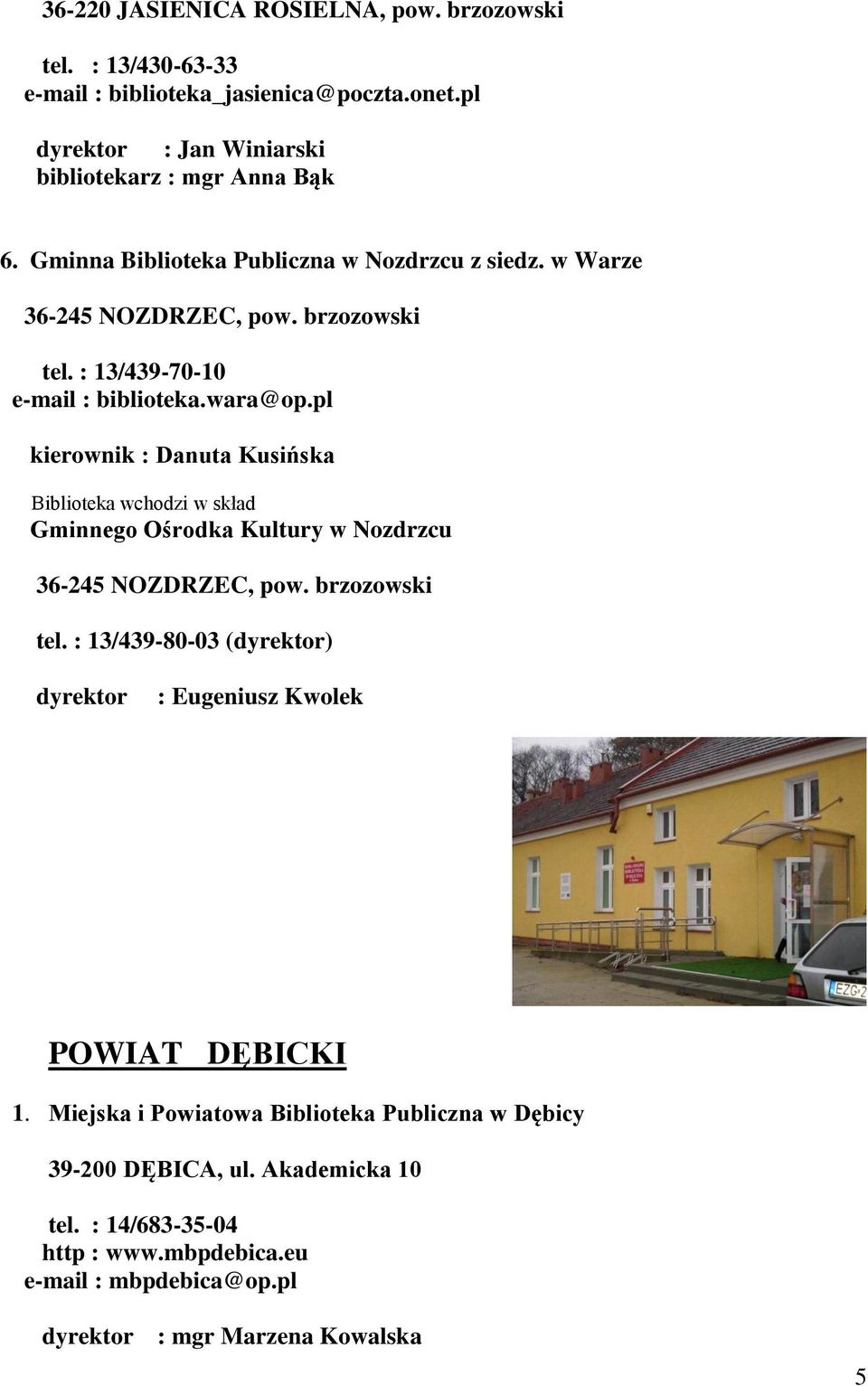 pl kierownik : Danuta Kusińska Biblioteka wchodzi w skład Gminnego Ośrodka Kultury w Nozdrzcu 36-245 NOZDRZEC, pow. brzozowski tel.