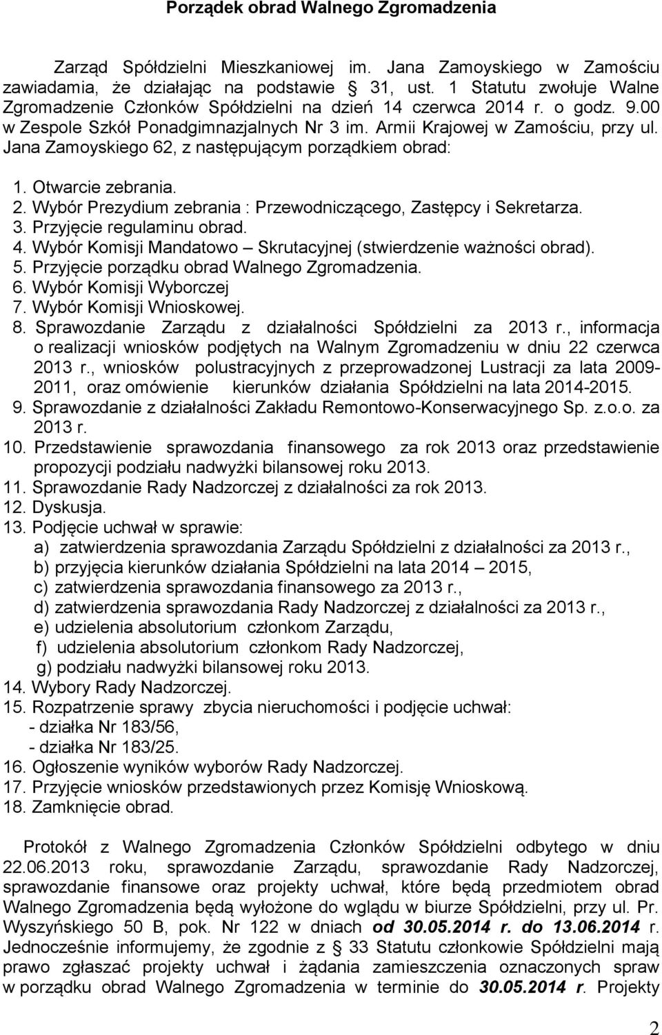 Jana Zamoyskiego 62, z następującym porządkiem obrad: 1. Otwarcie zebrania. 2. Wybór Prezydium zebrania : Przewodniczącego, Zastępcy i Sekretarza. 3. Przyjęcie regulaminu obrad. 4.