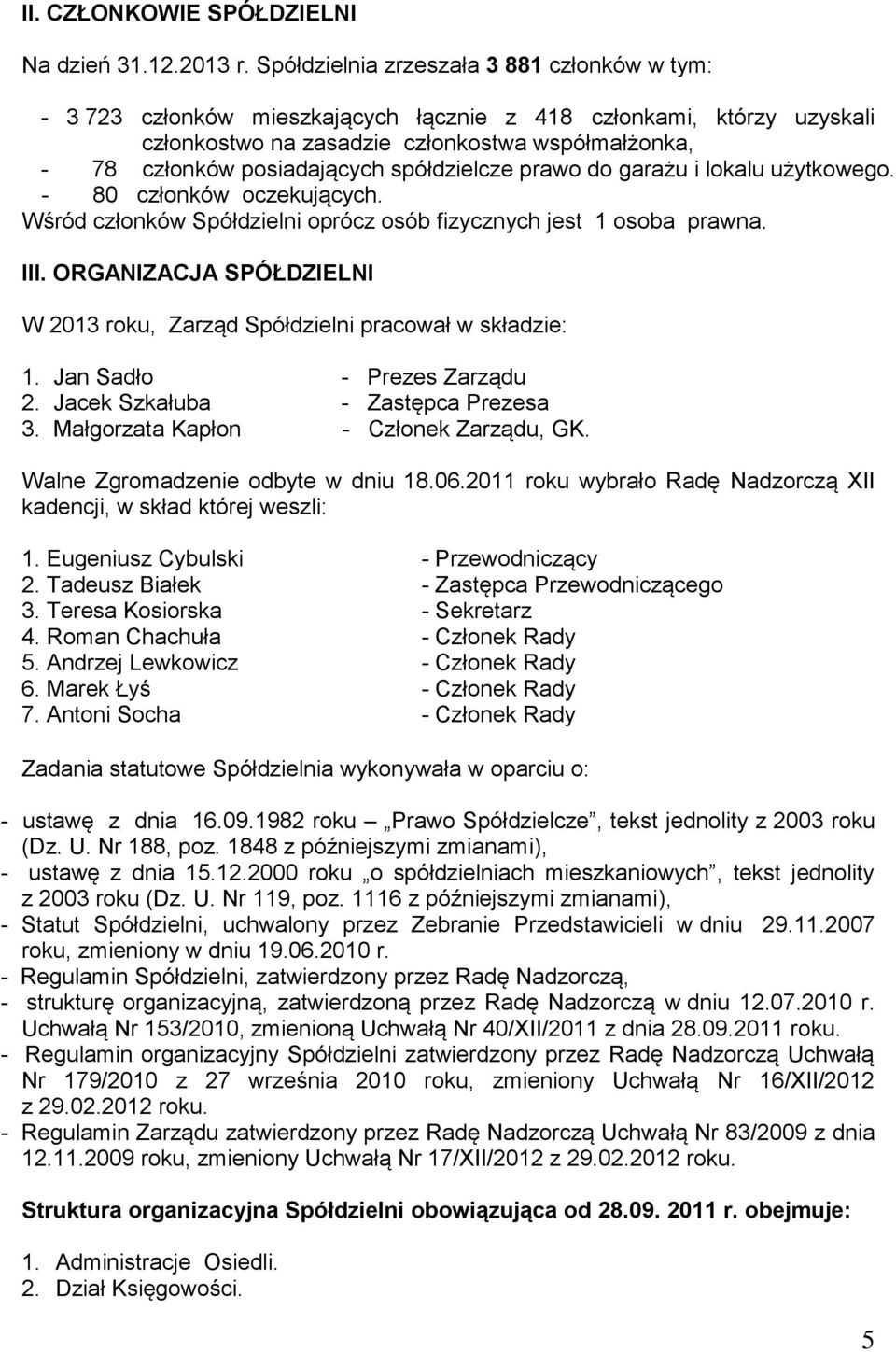 spółdzielcze prawo do garażu i lokalu użytkowego. - 80 członków oczekujących. Wśród członków Spółdzielni oprócz osób fizycznych jest 1 osoba prawna. III.