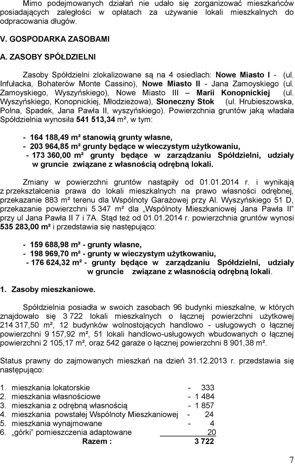 Zamoyskiego, Wyszyńskiego), Nowe Miasto III Marii Konopnickiej (ul. Wyszyńskiego, Konopnickiej, Młodzieżowa), Słoneczny Stok (ul. Hrubieszowska, Polna, Spadek, Jana Pawła II, wyszyńskiego).