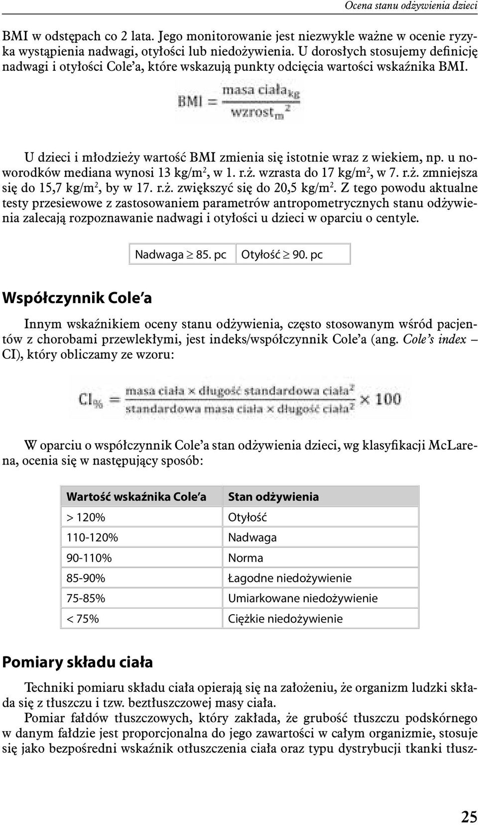 u noworodków mediana wynosi 13 kg/m 2, w 1. r.ż. wzrasta do 17 kg/m 2, w 7. r.ż. zmniejsza się do 15,7 kg/m 2, by w 17. r.ż. zwiększyć się do 20,5 kg/m 2.