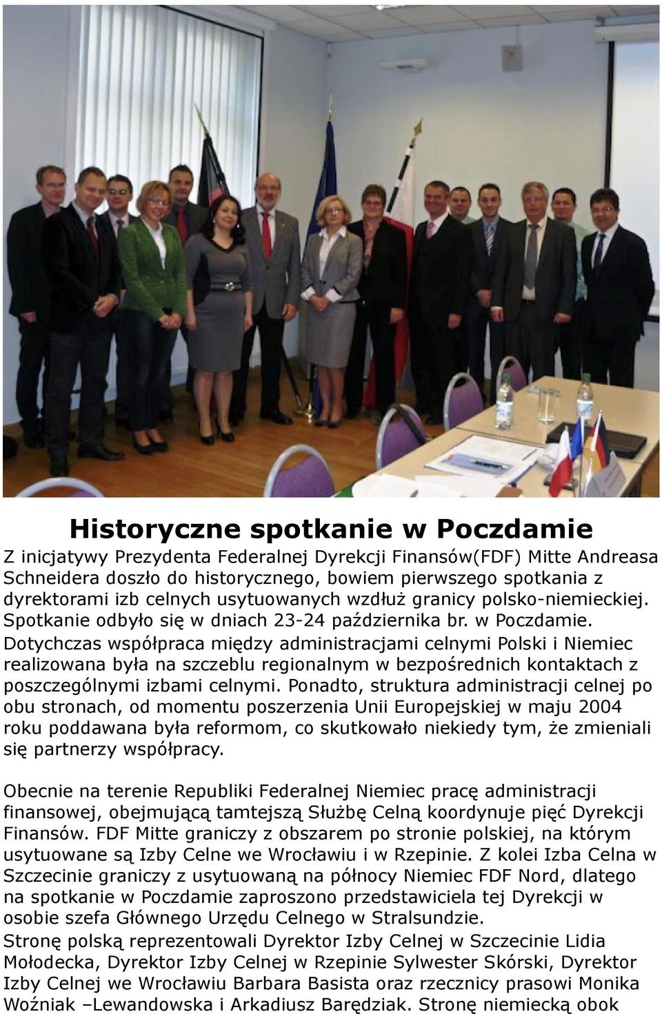 Dotychczas współpraca między administracjami celnymi Polski i Niemiec realizowana była na szczeblu regionalnym w bezpośrednich kontaktach z poszczególnymi izbami celnymi.