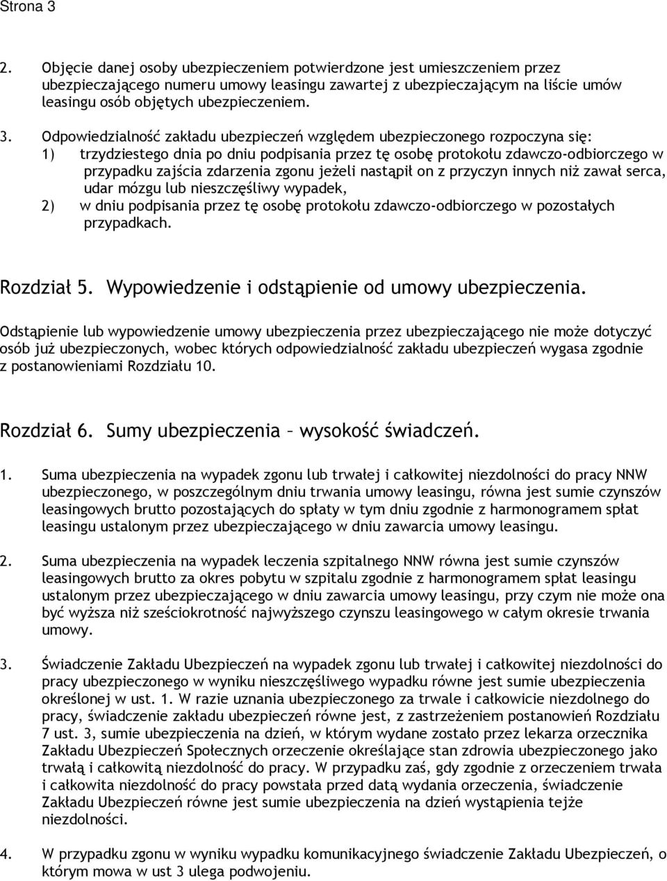 Odpowiedzialność zakładu ubezpieczeń względem ubezpieczonego rozpoczyna się: 1) trzydziestego dnia po dniu podpisania przez tę osobę protokołu zdawczo-odbiorczego w przypadku zajścia zdarzenia zgonu