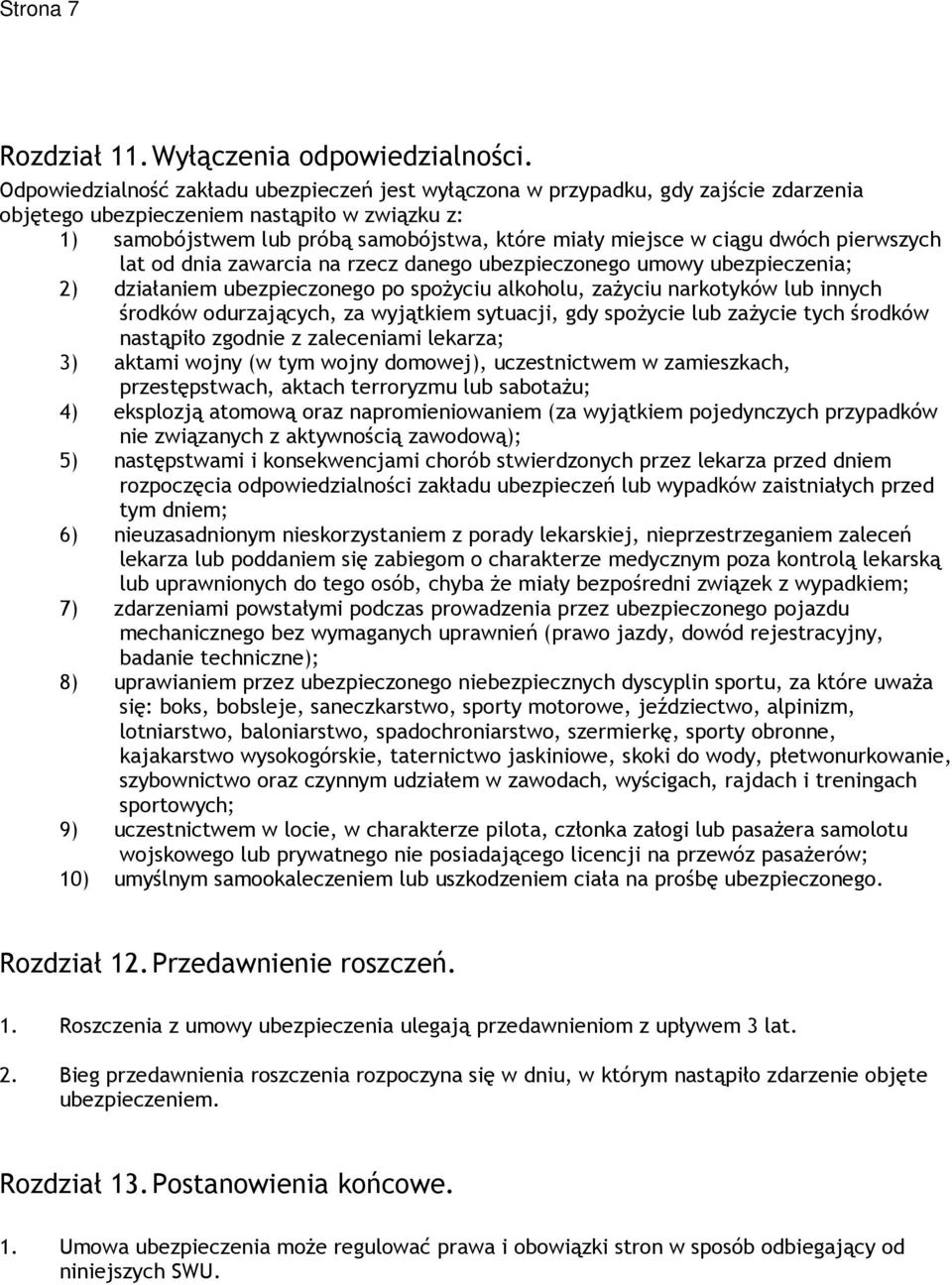 ciągu dwóch pierwszych lat od dnia zawarcia na rzecz danego ubezpieczonego umowy ubezpieczenia; 2) działaniem ubezpieczonego po spoŝyciu alkoholu, zaŝyciu narkotyków lub innych środków odurzających,