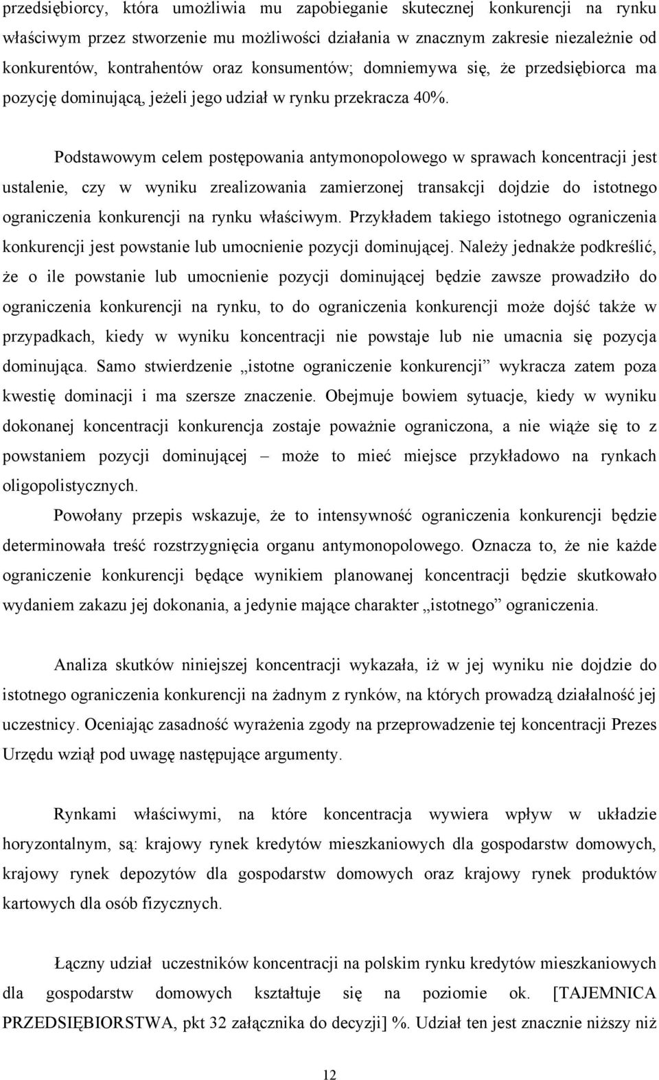 Podstawowym celem postępowania antymonopolowego w sprawach koncentracji jest ustalenie, czy w wyniku zrealizowania zamierzonej transakcji dojdzie do istotnego ograniczenia konkurencji na rynku