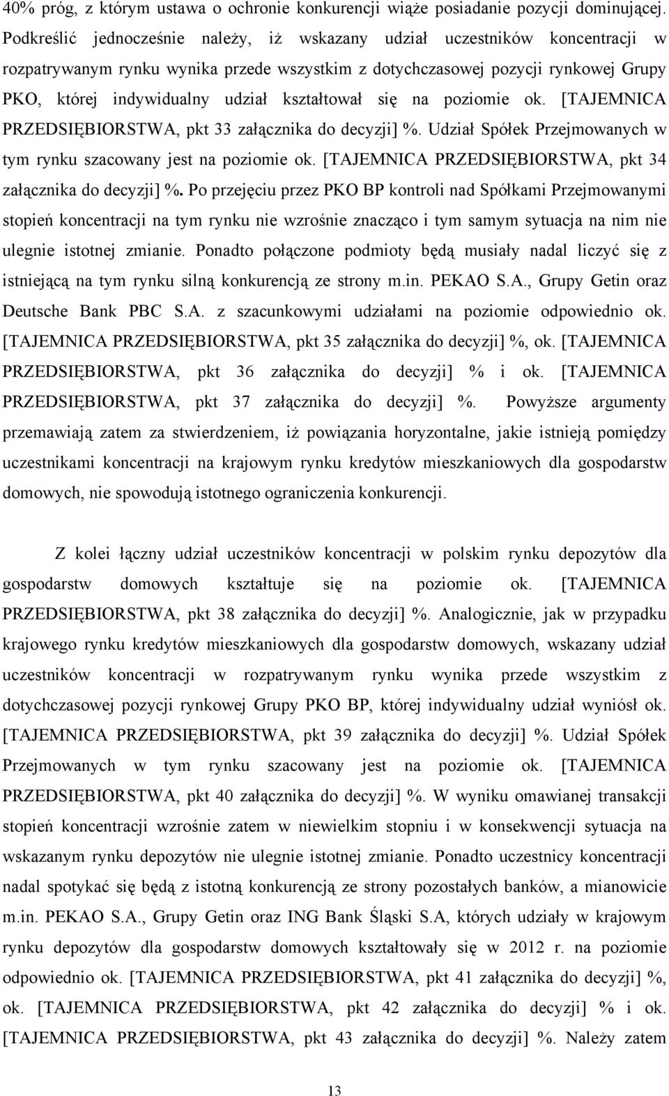 kształtował się na poziomie ok. [TAJEMNICA PRZEDSIĘBIORSTWA, pkt 33 załącznika do decyzji] %. Udział Spółek Przejmowanych w tym rynku szacowany jest na poziomie ok.