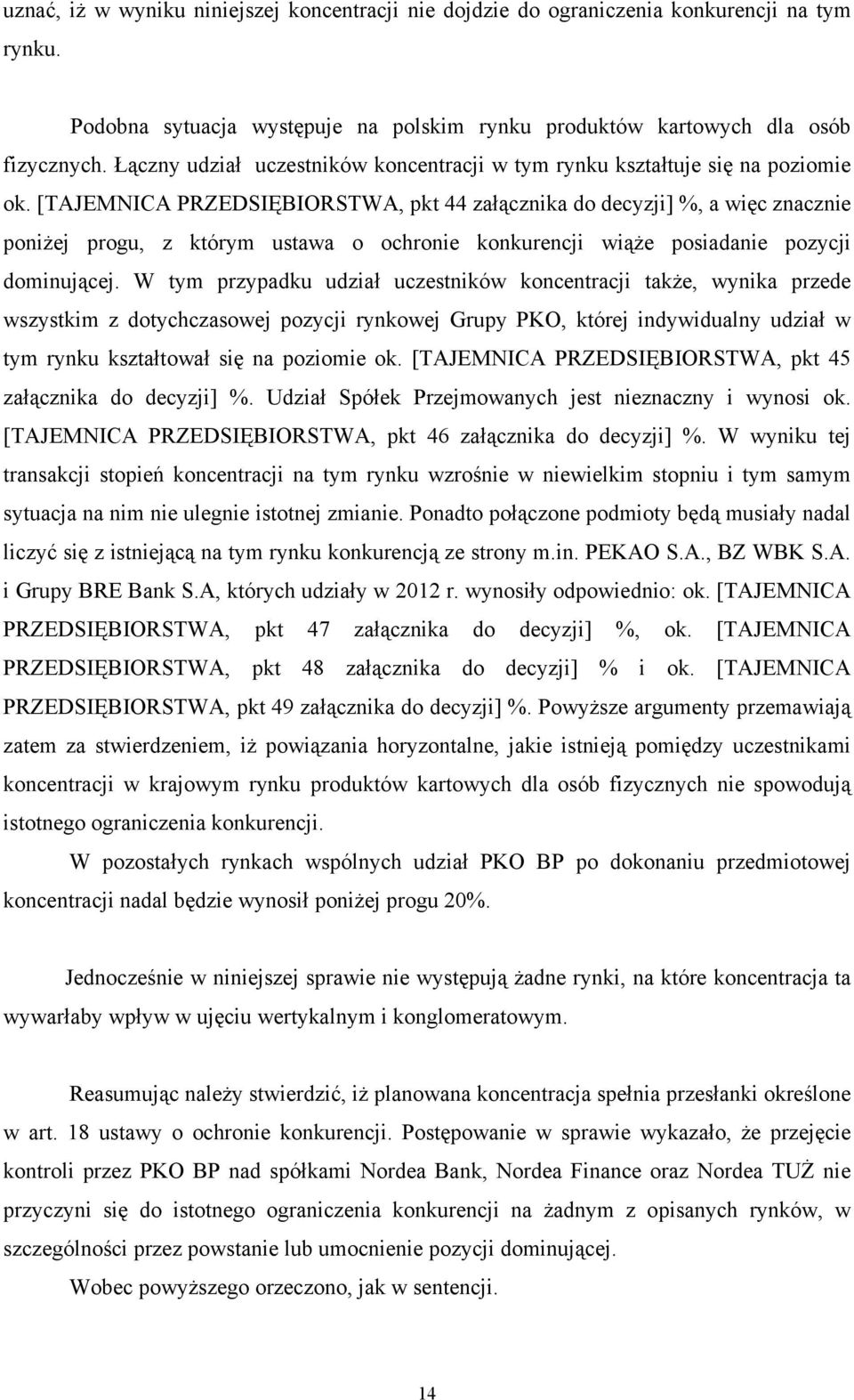 [TAJEMNICA PRZEDSIĘBIORSTWA, pkt 44 załącznika do decyzji] %, a więc znacznie poniżej progu, z którym ustawa o ochronie konkurencji wiąże posiadanie pozycji dominującej.