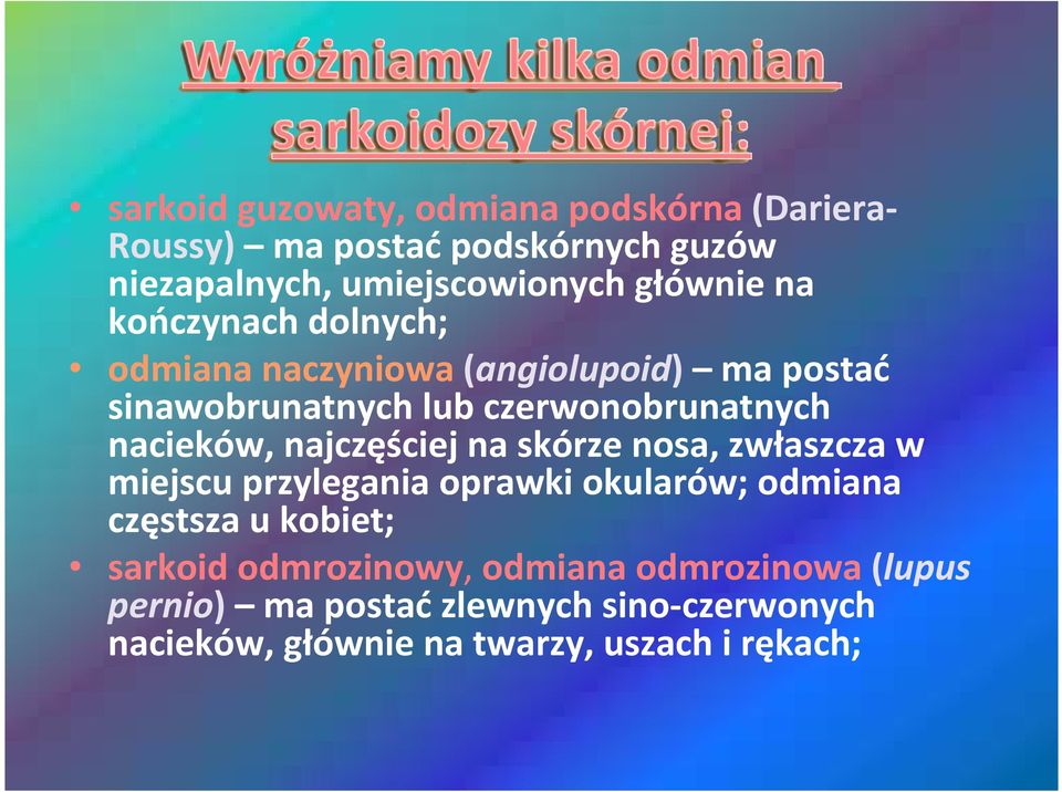 najczęściej na skórze nosa, zwłaszcza w miejscu przylegania oprawki okularów; odmiana częstsza u kobiet; sarkoid