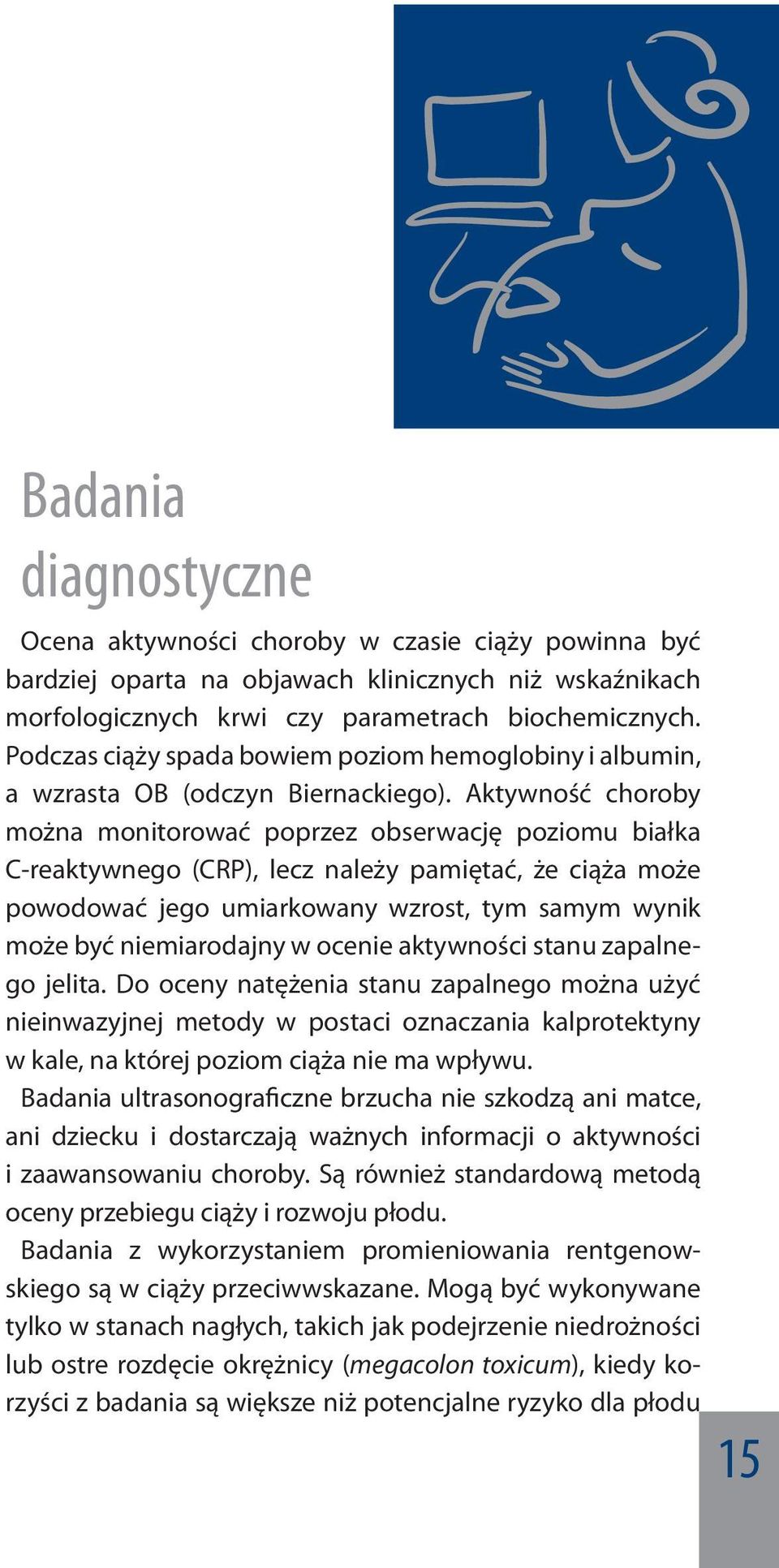 Aktywność choroby można monitorować poprzez obserwację poziomu białka C-reaktywnego (CRP), lecz należy pamiętać, że ciąża może powodować jego umiarkowany wzrost, tym samym wynik może być