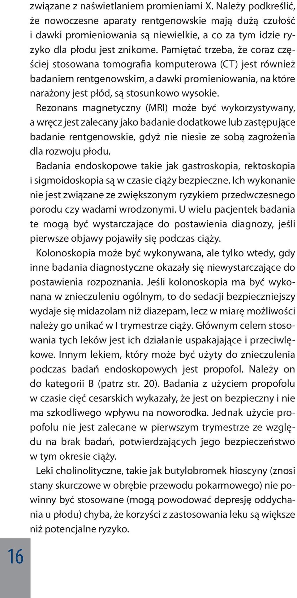 Pamiętać trzeba, że coraz częściej stosowana tomografia komputerowa (CT) jest również badaniem rentgenowskim, a dawki promieniowania, na które narażony jest płód, są stosunkowo wysokie.