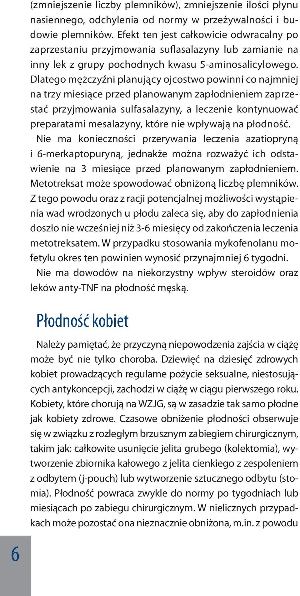 Dlatego mężczyźni planujący ojcostwo powinni co najmniej na trzy miesiące przed planowanym zapłodnieniem zaprzestać przyjmowania sulfasalazyny, a leczenie kontynuować preparatami mesalazyny, które