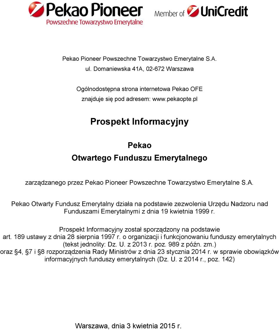 Pekao Otwarty Fundusz Emerytalny działa na podstawie zezwolenia Urzędu Nadzoru nad Funduszami Emerytalnymi z dnia 19 kwietnia 1999 r. Prospekt Informacyjny został sporządzony na podstawie art.