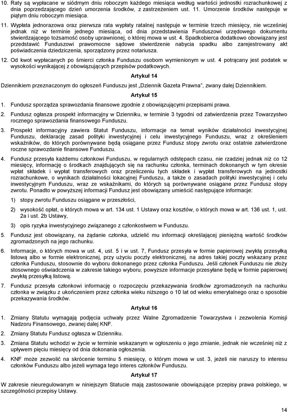 Wypłata jednorazowa oraz pierwsza rata wypłaty ratalnej następuje w terminie trzech miesięcy, nie wcześniej jednak niż w terminie jednego miesiąca, od dnia przedstawienia Funduszowi urzędowego