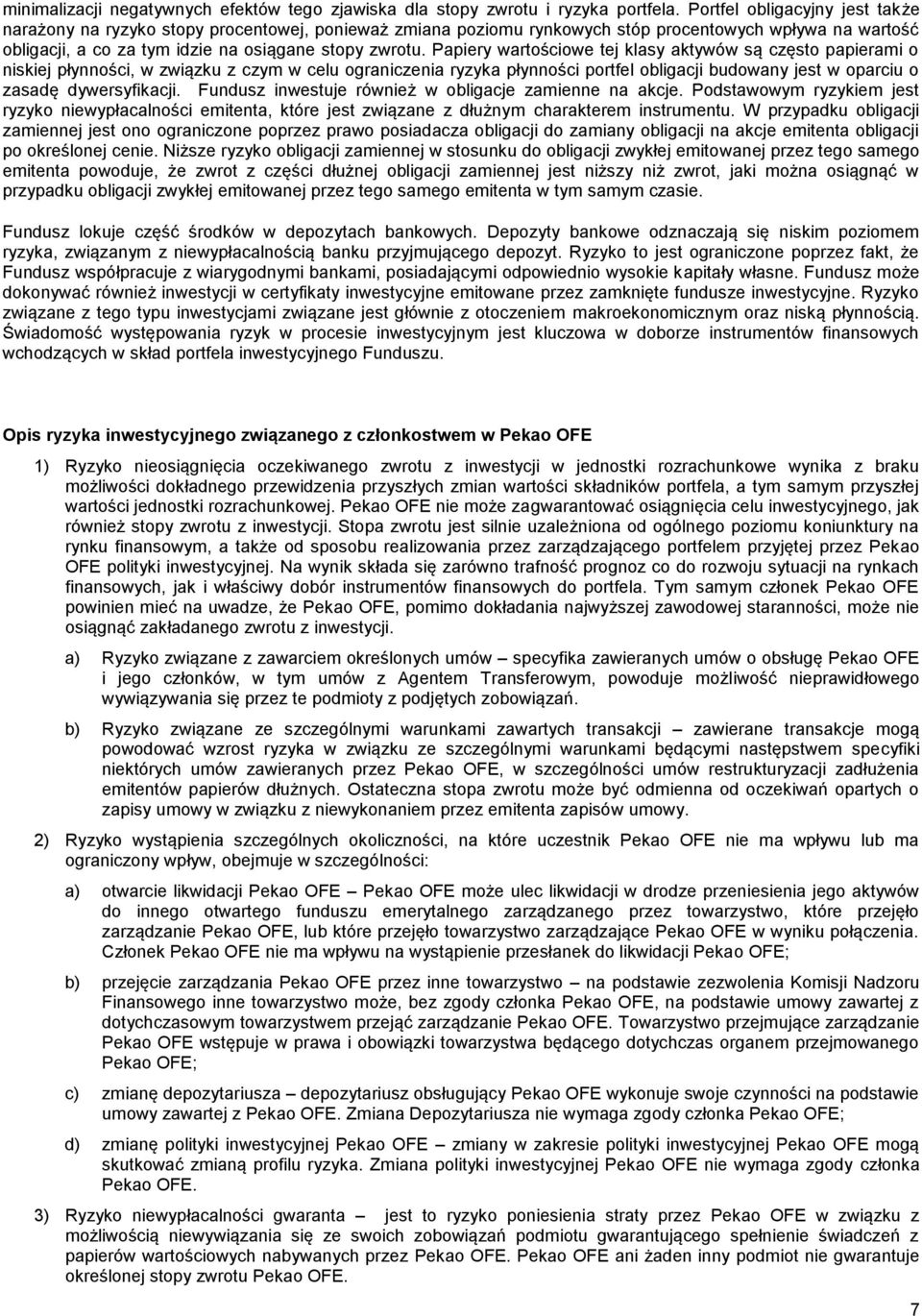 Papiery wartościowe tej klasy aktywów są często papierami o niskiej płynności, w związku z czym w celu ograniczenia ryzyka płynności portfel obligacji budowany jest w oparciu o zasadę dywersyfikacji.