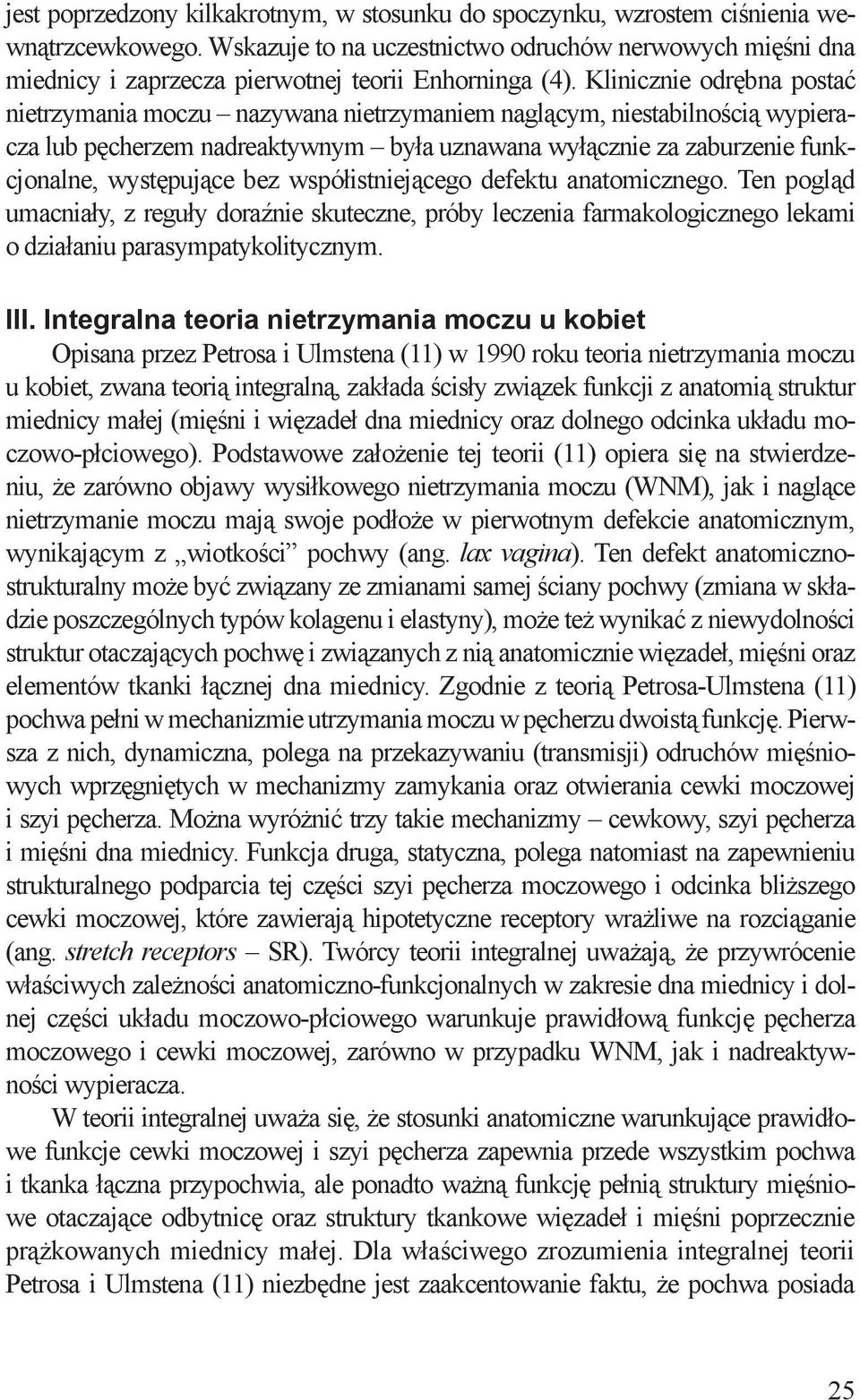 Klinicznie odrębna postać nietrzymania moczu nazywana nietrzymaniem naglącym, niestabilnością wypieracza lub pęcherzem nadreaktywnym była uznawana wyłącznie za zaburzenie funkcjonalne, występujące
