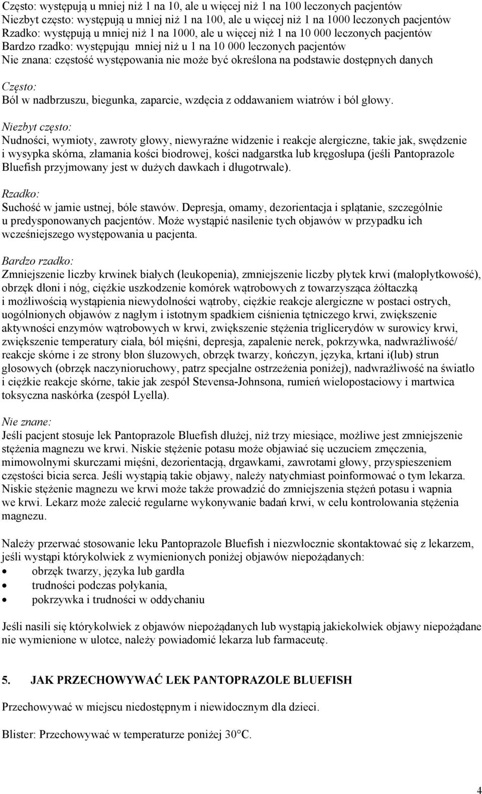 podstawie dostępnych danych Często: Ból w nadbrzuszu, biegunka, zaparcie, wzdęcia z oddawaniem wiatrów i ból głowy.