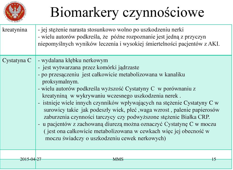 - wielu autorów podkreśla wyższość Cystatyny C w porównaniu z kreatyniną w wykrywaniu wczesnego uszkodzenia nerek.