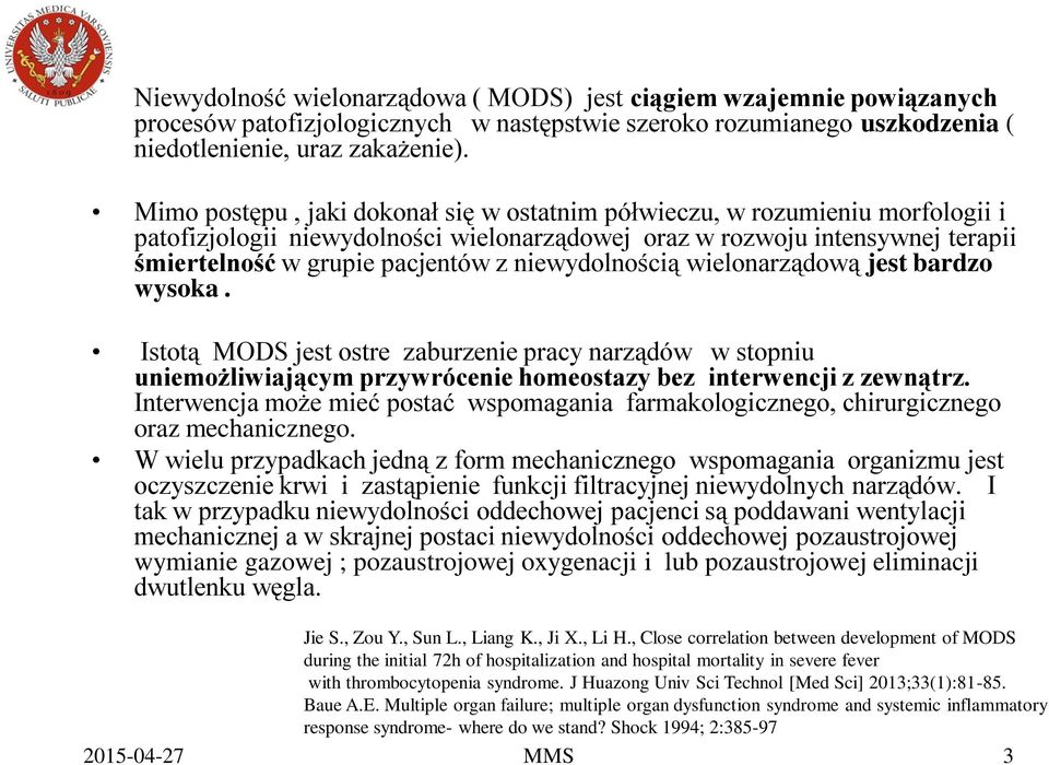 niewydolnością wielonarządową jest bardzo wysoka. Istotą MODS jest ostre zaburzenie pracy narządów w stopniu uniemożliwiającym przywrócenie homeostazy bez interwencji z zewnątrz.