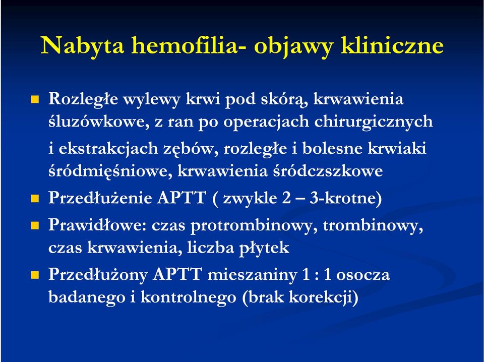 śródczszkowe Przedłużenie APTT ( zwykle 2 3-krotne) Prawidłowe: czas protrombinowy, trombinowy, czas
