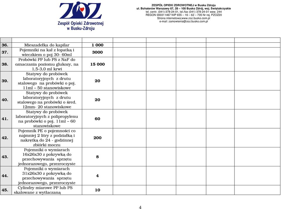 laboratoryjnych z polipropylenu na probówki o poj. 11ml 60 60 stanowiskowe 42. Pojemnik PE o pojemności co najmniej 2 litry z podziałką i nakrętką do 24 - godzinnej 200 zbiórki moczu 43.