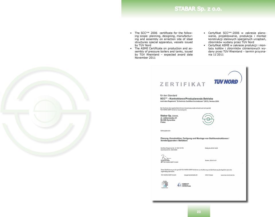 expected award date November 2011 Certyfikat SCC**:2006 w zakresie planowanie, projektowanie, produkcja konstrukcji stalowych specjalnych urządzeń,