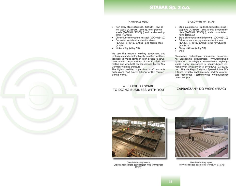 4512) Nickel alloy (alloy 59) We use the modern welding equipment and techniques and employ highly qualified welders, licensed to make joints in high-pressure structures under the provisions of the