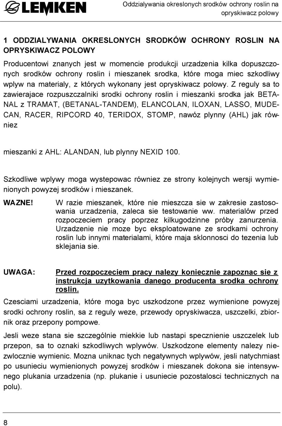 Z reguly sa to zawierajace rozpuszczalniki srodki ochrony roslin i mieszanki srodka jak BETA- NAL z TRAMAT, (BETANAL-TANDEM), ELANCOLAN, ILOXAN, LASSO, MUDE- CAN, RACER, RIPCORD 40, TERIDOX, STOMP,