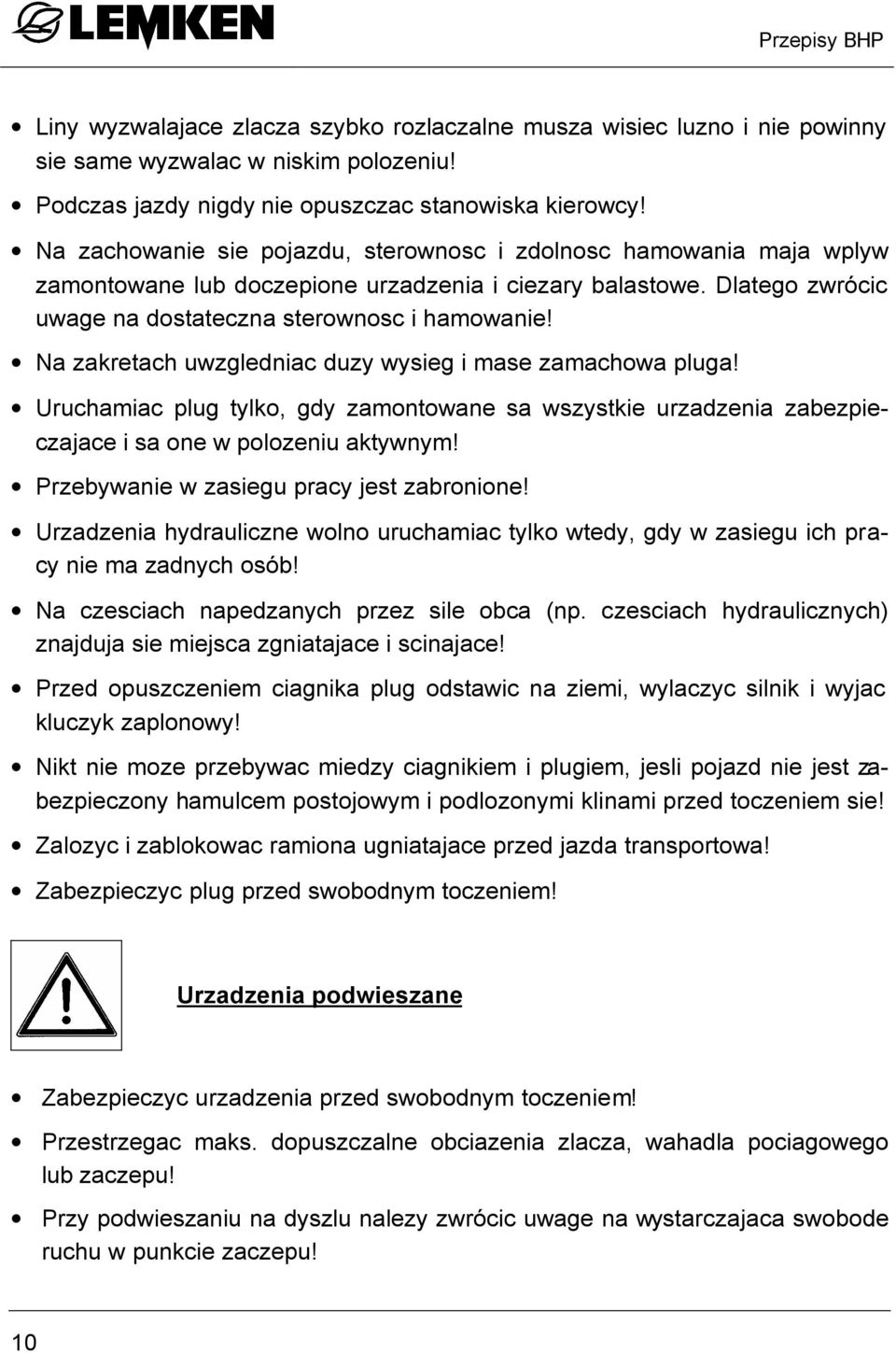 Na zakretach uwzgledniac duzy wysieg i mase zamachowa pluga! Uruchamiac plug tylko, gdy zamontowane sa wszystkie urzadzenia zabezpieczajace i sa one w polozeniu aktywnym!