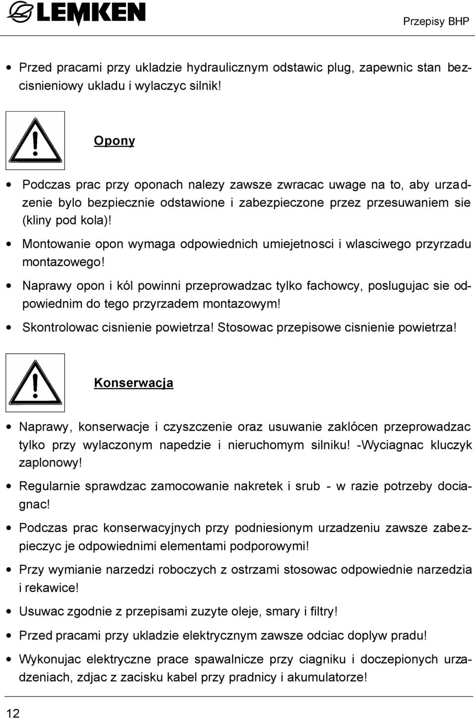 Montowanie opon wymaga odpowiednich umiejetnosci i wlasciwego przyrzadu montazowego! Naprawy opon i kól powinni przeprowadzac tylko fachowcy, poslugujac sie odpowiednim do tego przyrzadem montazowym!